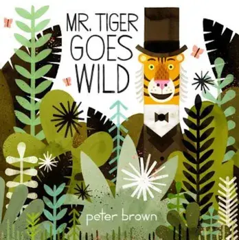 Mr. Tiger Goes Wild, Hardcover/Peter Brown