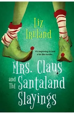 Mrs. Claus and the Santaland Slayings: A Funny & Festive Christmas Cozy Mystery - Liz Ireland