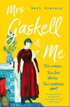 Mrs Gaskell and Me. Two Women, Two Love Stories, Two Centuries Apart, Paperback/Nell Stevens