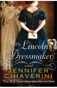 Mrs. Lincoln's Dressmaker - Jennifer Chiaverini