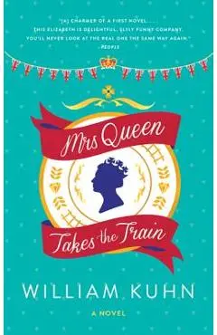 Mrs Queen Takes the Train - William Kuhn