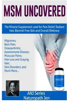 Msm Uncovered: The Miracle Supplement Used for Pain Relief, Radiant Hair, Blemish Free Skin and Overall Wellness, Paperback/Naturopath Jen