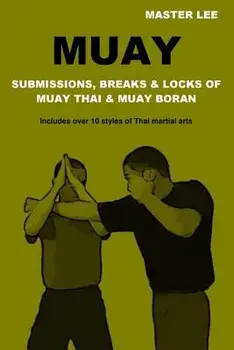 Muay: Submissions, Breaks & Locks of Muay Thai & Muay Boran, Paperback/Master Lee