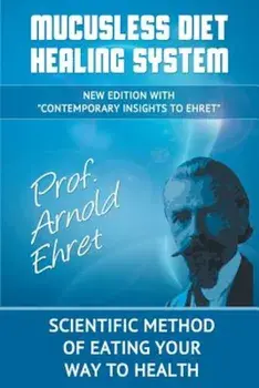 Mucusless Diet Healing System: Scientific Method of Eating Your Way to Health, Paperback/Arnold Ehret
