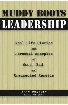 Muddy Boots Leadership: Real Life Stories and Personal Examples of Good, Bad, and Unexpected Results - John Chapman Usa