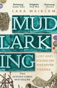 Mudlarking. The Sunday Times Bestseller, Paperback/Lara Maiklem