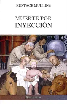Muerte por inyección: La historia de la conspiración médica contra América, Paperback/Eustace Mullins