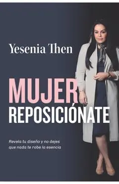Mujer Reposicionate: Revela tu diseño y no dejes que nada te robe la esencia - Yesenia Then