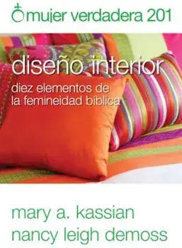 Mujer Verdadera 201: Diseno Interior: Diez Elementos de la Femineidad Biblica, Paperback/Nancy Leigh DeMoss