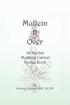 Mullein It Over: An Herbal Medicine Cabinet Recipe Book, Paperback/Michele A. Benoit Hmc Ac Hc