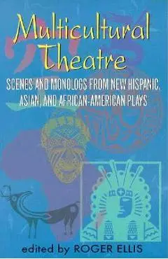 Multicultural Theatre--Volume 1: Duet Scenes and Monologues from New Hispanic-, Asian-, and African-American Plays - Roger Ellis