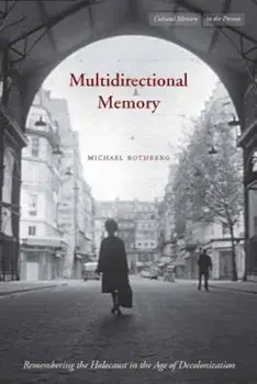Multidirectional Memory: Remembering the Holocaust in the Age of Decolonization, Paperback/Michael Rothberg