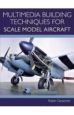 Multimedia Building Techniques for Scale Model Aircraft - Robin Carpenter