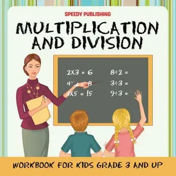 Multiplication and Division Workbook for Kids Grade 3 and Up, Paperback/Speedy Publishing LLC