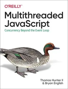 Multithreaded JavaScript: Concurrency Beyond the Event Loop, Paperback/II Thomas Hunter