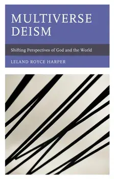 Multiverse Deism. Shifting Perspectives of God and the World, Hardback/Leland Royce Harper