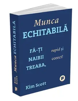 Munca echitabila. Fa-ti naibii treaba, rapid si corect!/Kim Scott