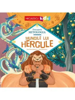 Muncile lui Hercule. Seria Descopera Mitologia/Jean-Pierre Kerloc'h