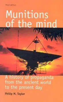 Munitions of the Mind: A History of Propaganda from the Ancient World to the Present Era, Paperback/Philip M. Taylor