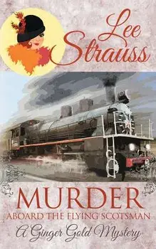 Murder Aboard the Flying Scotsman: a cozy historical mystery, Paperback/Lee Strauss
