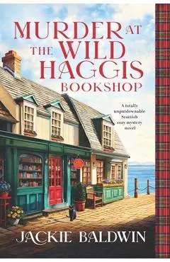 Murder at the Wild Haggis Bookshop: A Totally Unputdownable Scottish Cozy Mystery Novel - Jackie Baldwin
