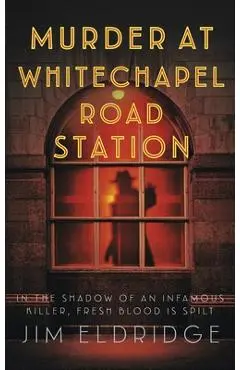 Murder at Whitechapel Road Station: The Gripping Wartime Murder Mystery - Jim Eldridge
