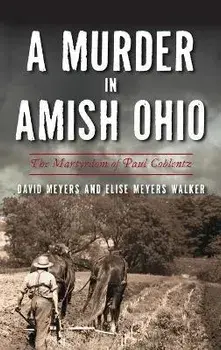 Murder in Amish Ohio: The Martyrdom of Paul Coblentz, Hardcover/David Meyers