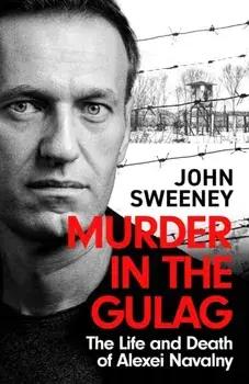 Murder in the Gulag. The explosive account of how Putin poisoned Alexei Navalny, Paperback/John Sweeney