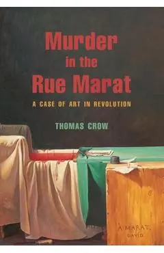 Murder in the Rue Marat: A Case of Art in Revolution - Thomas Crow