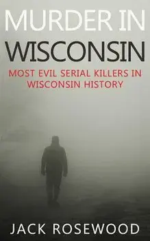 Murder In Wisconsin: Most Evil Serial Killers In Wisconsin History, Paperback/Dwayne Walker