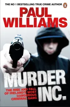 Murder Inc.. The Rise and Fall of Ireland's Most Dangerous Criminal Gang, Paperback/Paul Williams