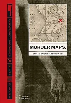 Murder Maps. Crime Scenes Revisited; Phrenology to Fingerprint 1811-1911, Hardback/Drew Gray