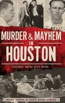 Murder & Mayhem in Houston: Historic Bayou City Crime, Hardcover/Mike Vance