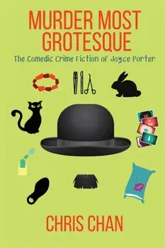 Murder Most Grotesque: The Comedic Crime Fiction of Joyce Porter, Paperback/Chris Chan