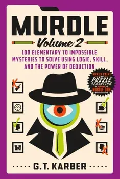 Murdle: Volume 2. 100 Elementary to Impossible Mysteries to Solve Using Logic, Skill, and the Power of Deduction, Paperback/G. T. Karber