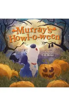 Murray's Howl-O-Ween: A Halloween Picture Book - E. G. Keller