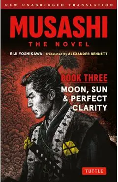 Musashi: Book 3 - Sun, Moon and Perfect Clarity: A Completely New & Unabridged Translation of the Bestselling Japanese Novel of All Time - Eiji Yoshikawa