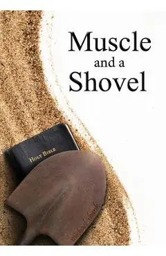Muscle and a Shovel: 10th Edition: Includes all volume content, Randall's Secret, Epilogue, KJV full index, Bibliography - Michael Shank