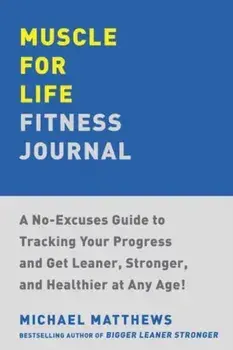 Muscle for Life Fitness Journal. A 12-Month Program for Transforming Your Body and Health at Any Age, Paperback/Michael Matthews