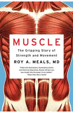 Muscle: The Gripping Story of Strength and Movement - Roy A. Meals