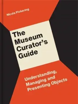 Museum Curator's Guide. Understanding, Managing and Presenting Objects, Paperback/Nicola Pickering