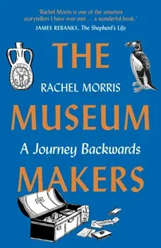 Museum Makers. A Journey Backwards, Paperback/Rachel Morris