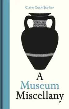 Museum Miscellany, A, Hardback/Claire Cock-Starkey