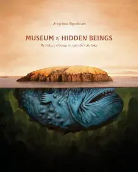 Museum of Hidden Beings: A Guide to Icelandic Creatures of Myth and Legend, Paperback/Arngrimur Sigurðsson