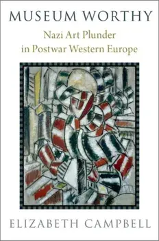 Museum Worthy. Nazi Art Plunder in Postwar Western Europe, Hardback/***