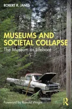 Museums and Societal Collapse. The Museum as Lifeboat, Paperback/Robert R. Janes