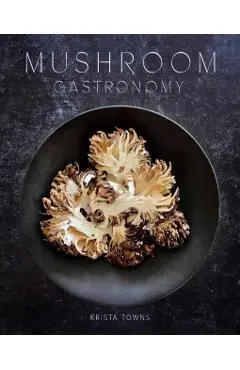 Mushroom Gastronomy - Krista Towns