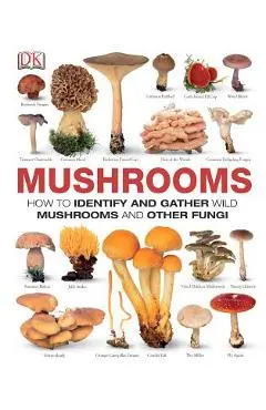 Mushrooms: How to Identify and Gather Wild Mushrooms and Other Fungi - Dk