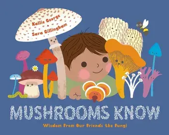 Mushrooms Know. Wisdom From Our Friends the Fungi, Hardback/Kallie George