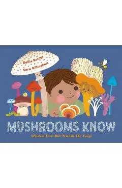 Mushrooms Know: Wisdom from Our Friends the Fungi - Kallie George